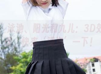 魅妍社 – 泳池、阳光和九儿：3D效果的图册，快来‘浸泡’一下！